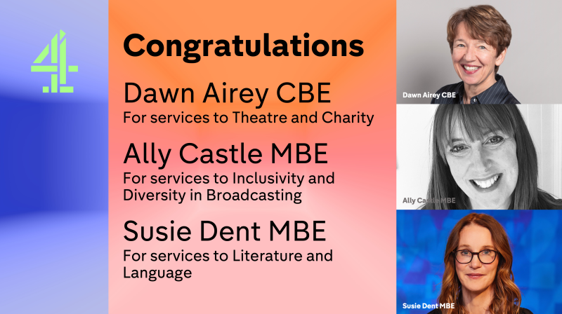 On the far left it is a picture of Dawn Airey CBE, then Ally Castle MBE and then beneath that is Susie Dent MBE. On the right hand side on an Orange background it says Congratulations and then Dawn Airey CBE For services to Theatre and Charity, Ally Castle MBE for services to inclusivity and diversity in broadcasting and then Susie Dent MBE for services to literature and language