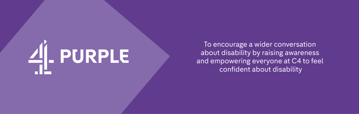 4Purple - To encourage a wider conversation about disability by raising awareness and empowering everyone at C4 to feel confident about disability